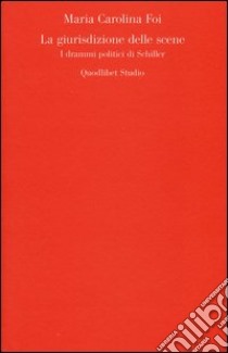 La giurisdizione delle scene. I drammi politici di Schiller libro di Foi Maria Carolina