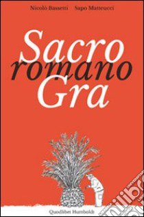 Sacro romano GRA. Persone, luoghi, paesaggi lungo il Grande Raccordo Anulare libro di Bassetti Nicolò; Matteucci Sapo