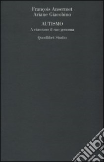 Autismo. A ciascuno il suo genoma libro di Ansermet François; Giacobino Ariane; Di Ciaccia A. (cur.)