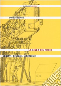 La linea del fuoco. Scritti, disegni, macchine libro di Libeskind Daniel; Gentili D. (cur.)