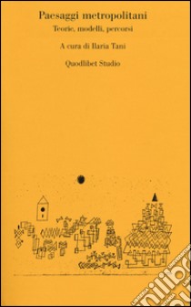 Paesaggi metropolitani. Teorie, modelli, percorsi libro di Tani I. (cur.)