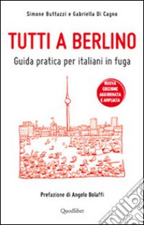 Tutti a Berlino. Guida pratica per italiani in fuga libro di Buttazzi Simone; Di Cagno Gabriella