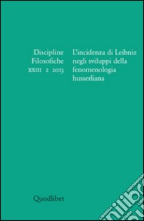 Discipline filosofiche (2013). Ediz. multilingue. Vol. 2: L'incidenza di Leibniz negli sviluppi della fenomenologia husserliana libro di Bianchini F. (cur.); Pasini E. (cur.)