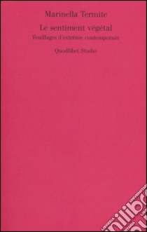 Le sentiment végétal. Feuillages d'extrême contemporain libro di Termite Marinella