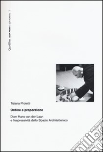 Ordine e proporzione. Dom Hans Van der Laan e l'espressività dello spazio architettonico libro di Proietti Tiziana