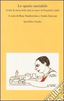 Lo spazio narrabile. Scritti di storia della città in onore di Donatella Calabi libro di Tamborrino R. (cur.); Zucconi G. (cur.)