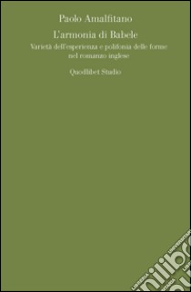 L'armonia di Babele. Varietà dell'esperienza e polifonia delle forme nel romanzo inglese libro di Amalfitano Paolo