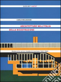 Architetture nell'Italia della ricostruzione. Modernità versus modernizzazione 1945-1960. Ediz. illustrata libro di Melograni Carlo