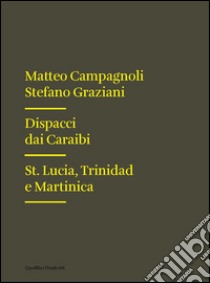 Dispacci dai Caraibi. St. Lucia, Trinidad e Martinica libro di Campagnoli Matteo; Graziani Stefano