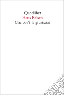 Che cos'è la giustizia? Lezioni americane libro di Kelsen Hans; Di Lucia P. (cur.); Passerini Glazel L. (cur.)