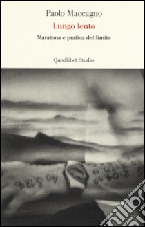 Lungo lento. Maratona e pratica del limite libro di Maccagno Paolo