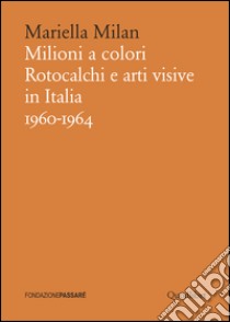 Milioni a colori. Rotocalchi e arti visive in Italia (1960-1964) libro di Milan Mariella