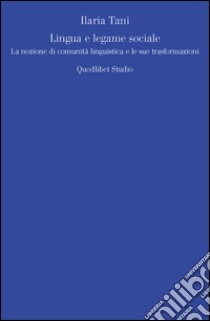 Lingua e legame sociale. La nozione di comunità linguistica e le sue trasformazioni libro di Tani Ilaria