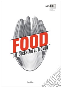 Food. Dal cucchiaio al mondo. Catalogo della mostra (Roma, 29 maggio-8 novembre 2015). Ediz. illustrata libro di Ciorra P. (cur.); Rosati A. (cur.)