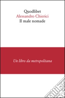 Il male nomade libro di Chierici Alessandro; Cavallo T. (cur.)