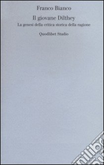 Il giovane Dilthey. La genesi della critica storica della ragione libro di Bianco Franco; Bianco A. (cur.)