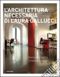 L'architettura necessaria di Laura Gallucci. Ediz. illustrata libro di De Guttry Irene; Liquori Cristina