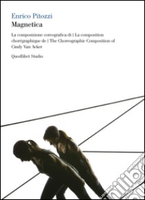 Magnetica. La composizione coreografica di Cindy Van Acker. Ediz. italiana, francese e inglese. Con 2 DVD libro di Pitozzi Enrico