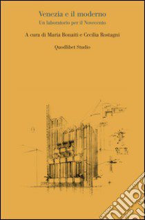 Venezia e il moderno. Un laboratorio per il Novecento libro di Bonaiti M. (cur.); Rostagni C. (cur.)