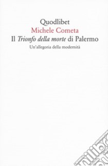 Il «Trionfo della morte» di Palermo. Un'allegoria della modernità libro di Cometa Michele