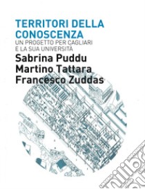 Territori della conoscenza. Un progetto per Cagliari e la sua università libro di Puddu Sabrina; Tattara Martino; Zuddas Francesco