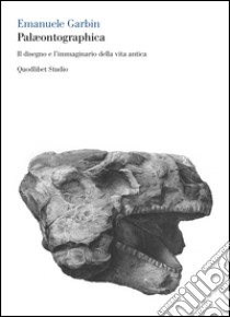 Palæontographica. Il disegno e l'immaginario della vita antica libro di Garbin Emanuele