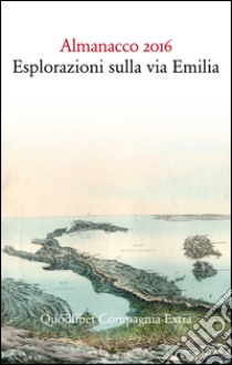 Almanacco 2016. Esplorazioni sulla via Emilia libro di Cavazzoni E. (cur.)