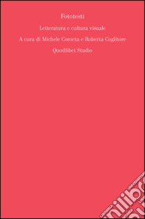 Fototesti. Letteratura e cultura visuale libro di Cometa M. (cur.); Coglitore R. (cur.)