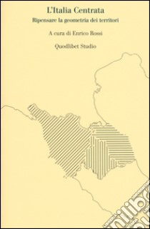 L'Italia centrata. Ripensare la geometria dei territori libro di Rossi E. (cur.)