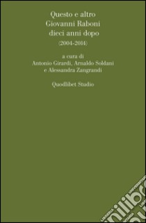 Questo e altro. Giovanni Raboni dieci anni dopo (2004-2014) libro di Girardi A. (cur.); Soldani A. (cur.); Zangrandi A. (cur.)