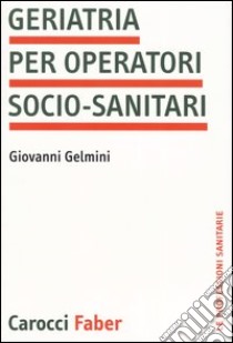 Geriatria per operatori socio-sanitari libro di Gelmini Giovanni