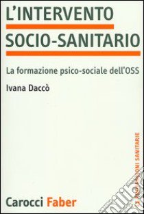 L'intervento socio-sanitario. La formazione psico-sociale dell'OSS libro di Daccò Ivana