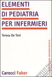 Elementi di pediatria per infermieri libro di De Toni Teresa