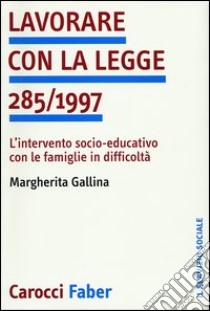Lavorare con la legge 285/1997. L'intervento socio-educativo con le famiglie in difficoltà libro di Gallina Margherita