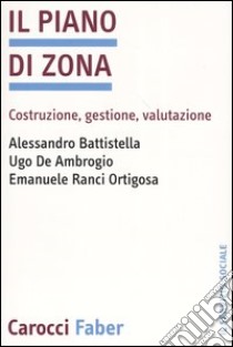 Il piano di zona. Costruzione, gestione, valutazione libro di Battistella Alessandro; De Ambrogio Ugo; Ranci Ortigosa Emanuele