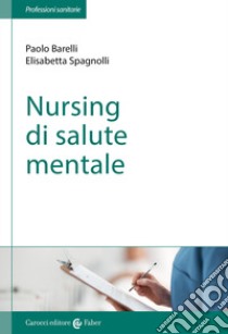 Nursing di salute mentale libro di Barelli Paolo; Spagnolli Elisabetta