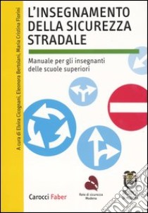 L'insegnamento della sicurezza stradale. Manuale per gli insegnanti delle scuole superiori libro di Cicognani E. (cur.); Bertolani E. (cur.); Florini M. C. (cur.)