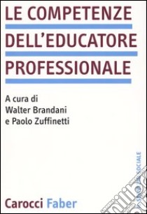 Le competenze dell'educatore professionale libro di Brandani W. (cur.); Zuffinetti P. (cur.)