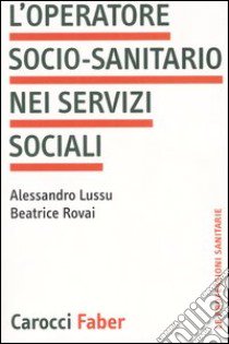 L'operatore socio-sanitario nei servizi sociali libro di Lussu Alessandro; Rovai Beatrice