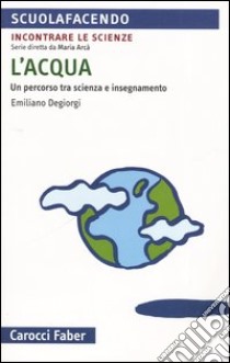 L'acqua. Un percorso tra scienza e insegnamento libro di Degiorgi Emiliano