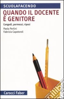 Quando il docente è genitore. Congedi, permessi, riposi libro di Perlini Paola; Capotondi Fabrizia