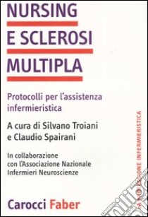 Nursing e sclerosi multipla. Protocolli per l'assistenza infermieristica libro di Troiani S. (cur.); Spairani C. (cur.)