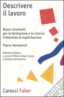 Descrivere il lavoro. Nuovi strumenti per la formazione e la ricerca: l'intervista di esplicitazione libro di Vermersch Pierre; Cesari Lusso V. (cur.); Iannaccone A. (cur.)