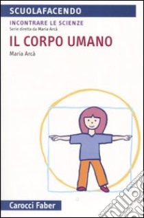 Il corpo umano libro di Arcà Maria