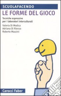 Le forme del gioco. Tecniche espressive per i laboratori interculturali libro di Di Modica Valeria; Di Rienzo Adriana; Mazzini Roberto