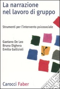 La narrazione nel lavoro di gruppo. Strumenti per l'intervento psicosociale libro di De Leo Gaetano; Dighera Bruna; Gallizioli Emilia