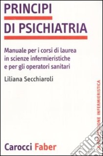 Principi di psichiatria. Manuale per i corsi di laurea in scienze infermieristiche e per gli operatori sanitari libro di Secchiaroli Liliana