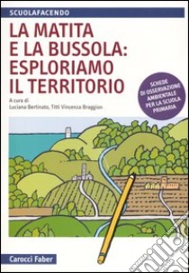 La matita e la bussola: esploriamo il territorio. Schede di osservazione ambientale per la scuola primaria libro di Braggion T. V. (cur.); Bertinato L. (cur.)