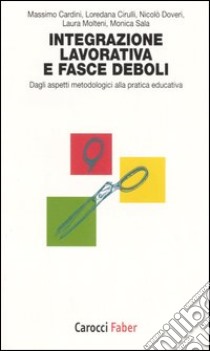 L'integrazione lavorativa e fasce deboli. Dagli aspetti metodologici alla pratica educativa libro