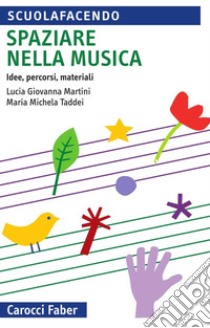 Spaziare nella musica. Idee, percorsi, materiali. Con espansione online libro di Martini Lucia Giovanna; Taddei Maria Michela